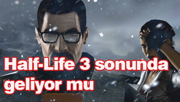  Half-Life 3 sonunda geliyor mu?